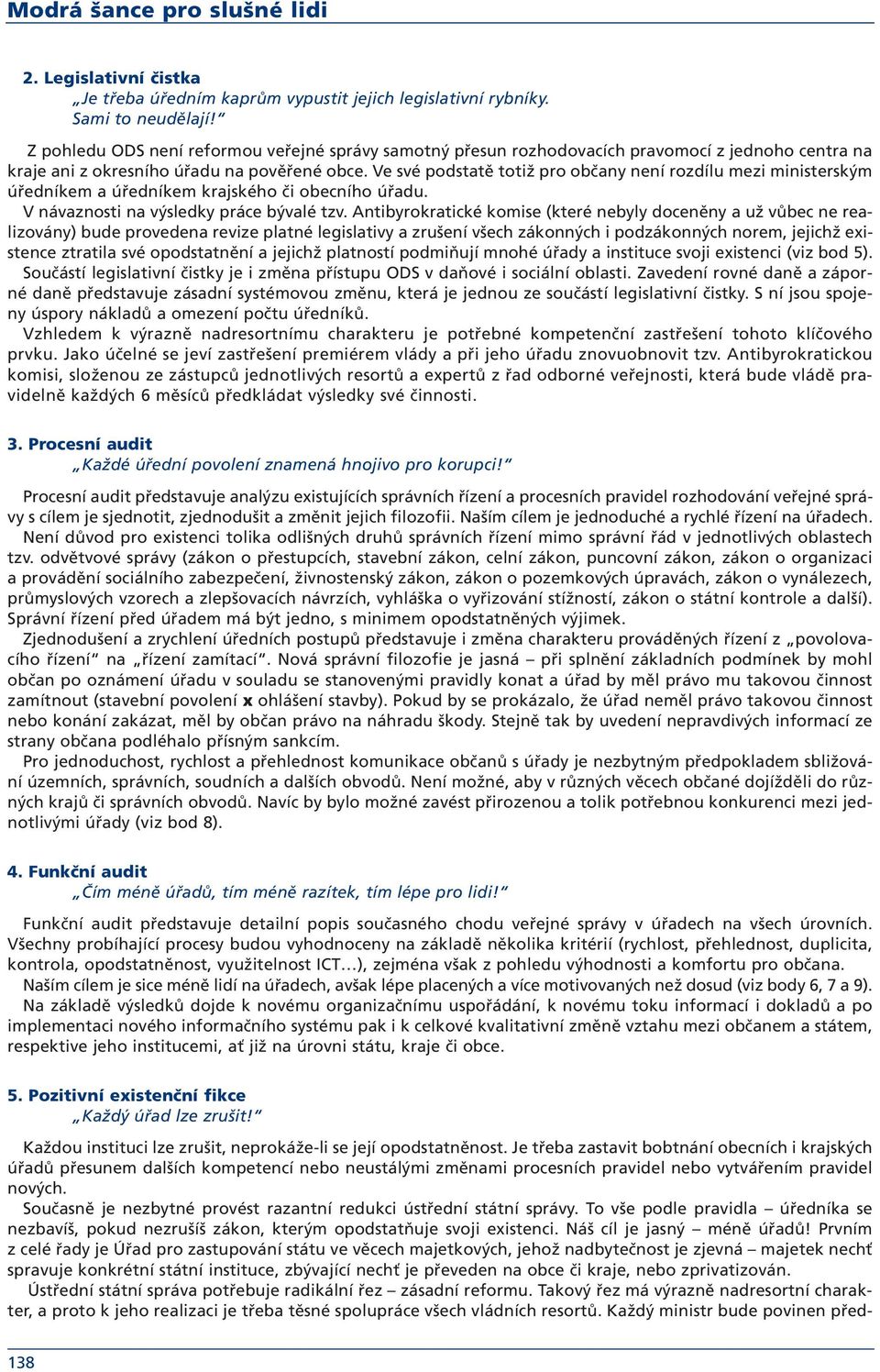 Ve své podstatě totiž pro občany není rozdílu mezi ministerským úředníkem a úředníkem krajského či obecního úřadu. V návaznosti na výsledky práce bývalé tzv.