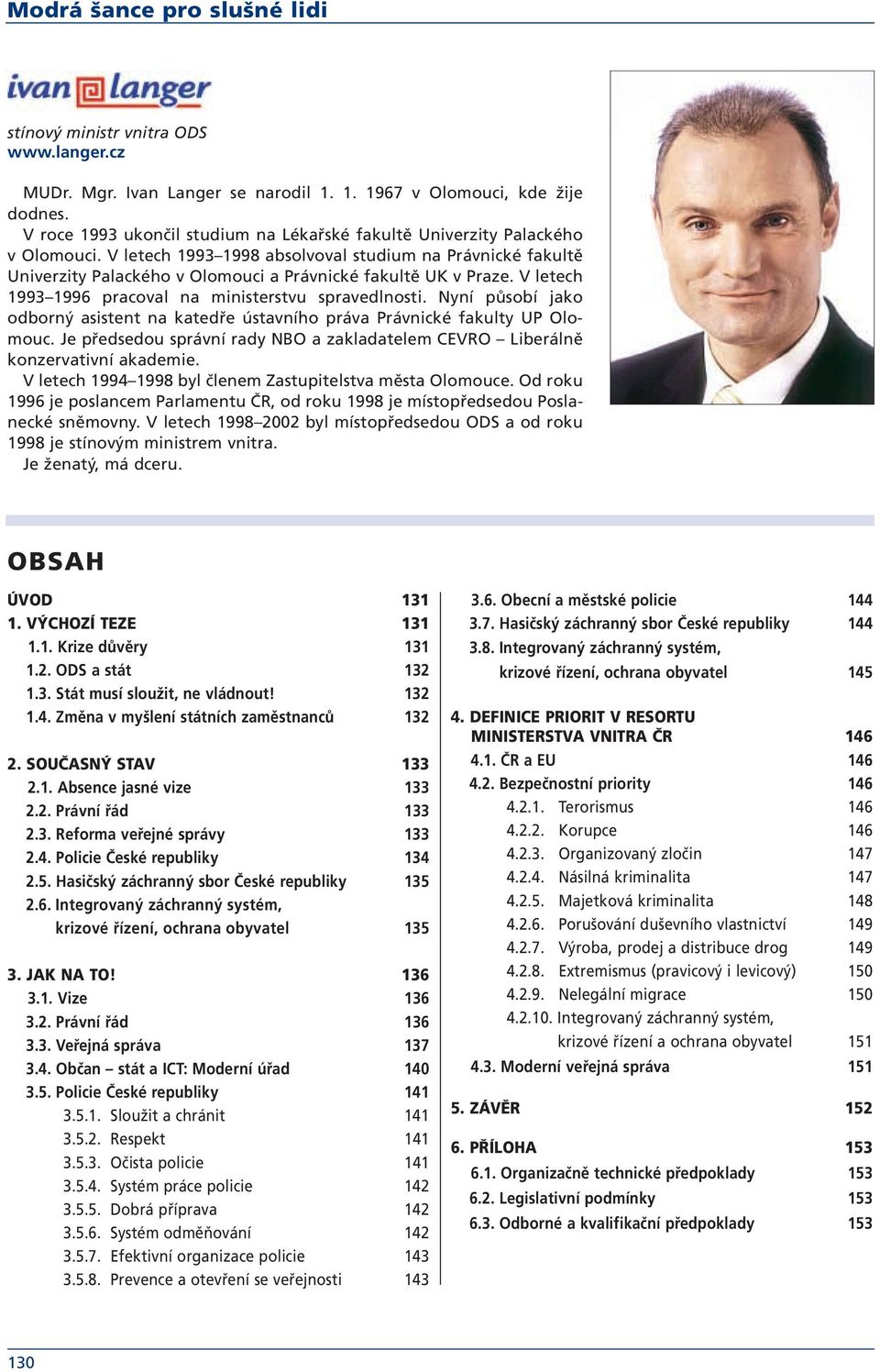 V letech 1993 1998 absolvoval studium na Právnické fakultě Univerzity Palackého v Olomouci a Právnické fakultě UK v Praze. V letech 1993 1996 pracoval na ministerstvu spravedlnosti.