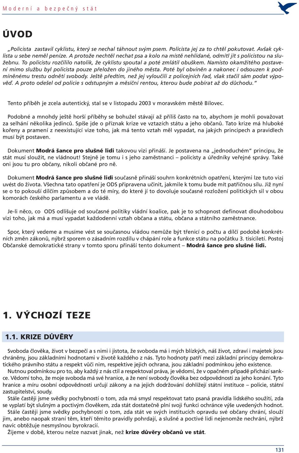 Namísto okamžitého postavení mimo službu byl policista pouze přeložen do jiného města. Poté byl obviněn a nakonec i odsouzen k podmíněnému trestu odnětí svobody.