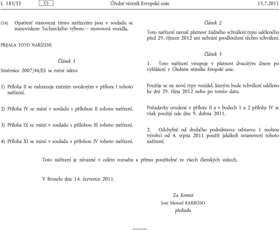 nařízení neruší platnost žádného schválení typu uděleného před 29. říjnem 2012 ani nebrání prodloužení těchto schválení. Článek 3 1.