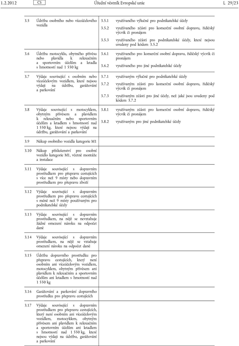 7 Výdaje související s osobním nebo víceúčelovým vozidlem, které nejsou výdaji na údržbu, garážování a parkování 3.