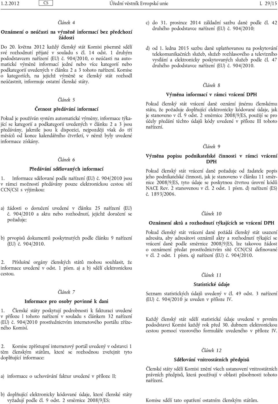 904/2010, o neúčasti na automatické výměně informací jedné nebo více kategorií nebo podkategorií uvedených v článku 2 a 3 tohoto nařízení.