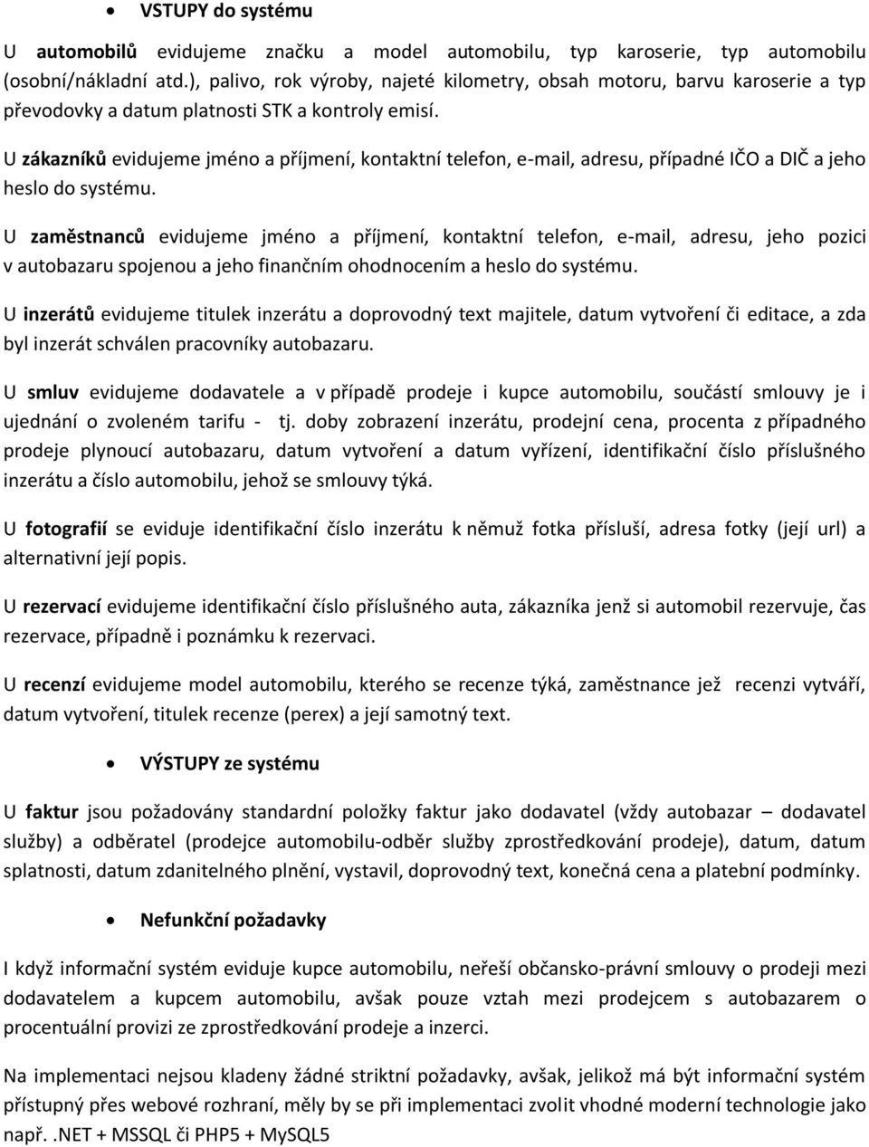 U zákazníků evidujeme jméno a příjmení, kontaktní telefon, e-mail, adresu, případné IČO a DIČ a jeho heslo do systému.