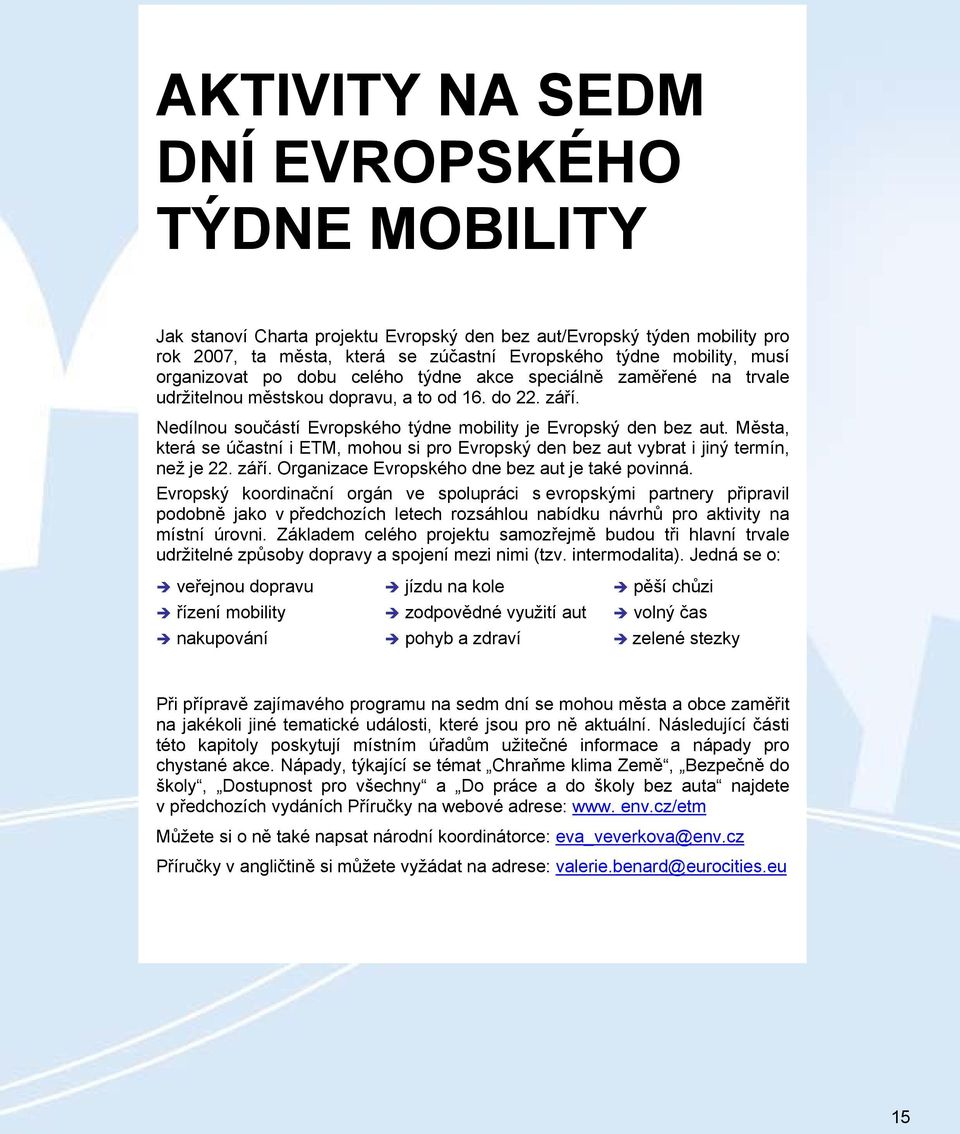 Města, která se účastní i ETM, mohou si pro Evropský den bez aut vybrat i jiný termín, než je 22. září. Organizace Evropského dne bez aut je také povinná.