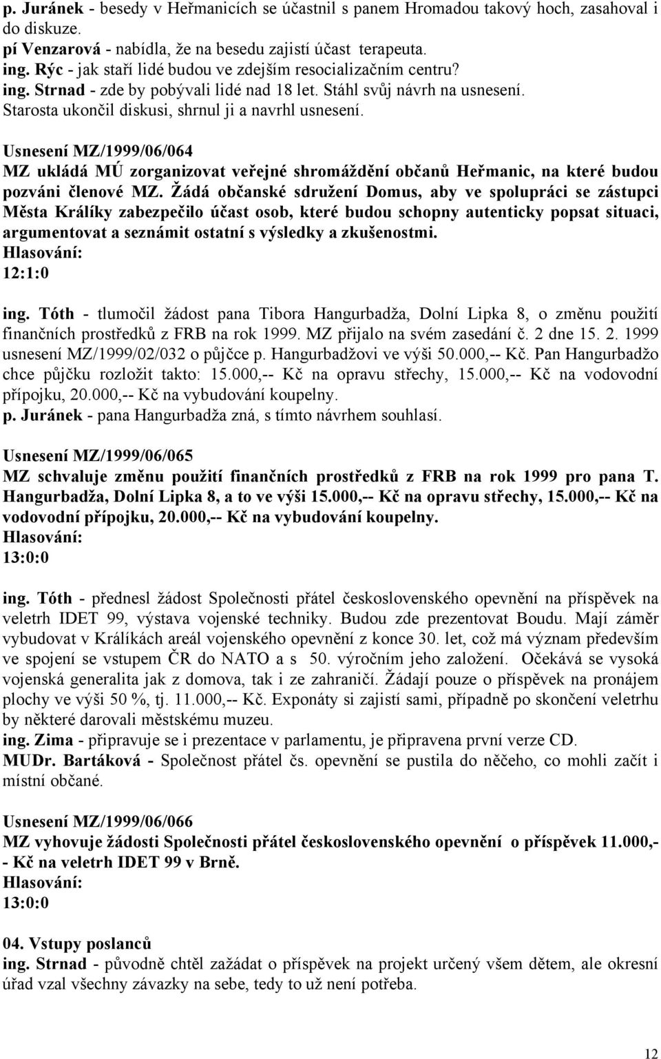 Usnesení MZ/1999/06/064 MZ ukládá MÚ zorganizovat veřejné shromáždění občanů Heřmanic, na které budou pozváni členové MZ.