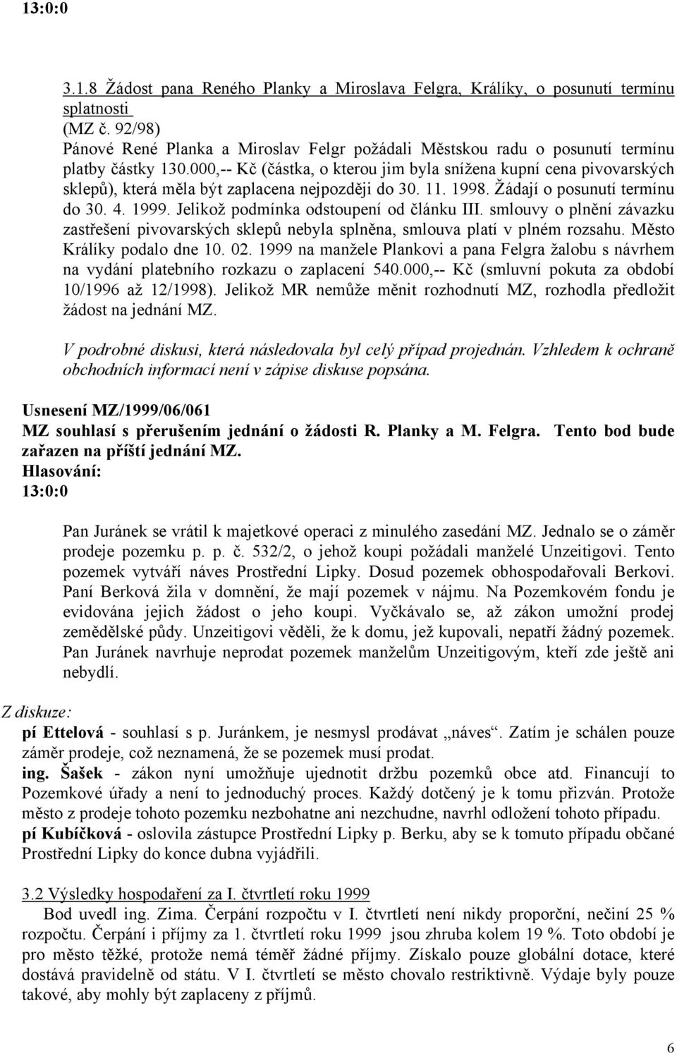 000,-- Kč (částka, o kterou jim byla snížena kupní cena pivovarských sklepů), která měla být zaplacena nejpozději do 30. 11. 1998. Žádají o posunutí termínu do 30. 4. 1999.