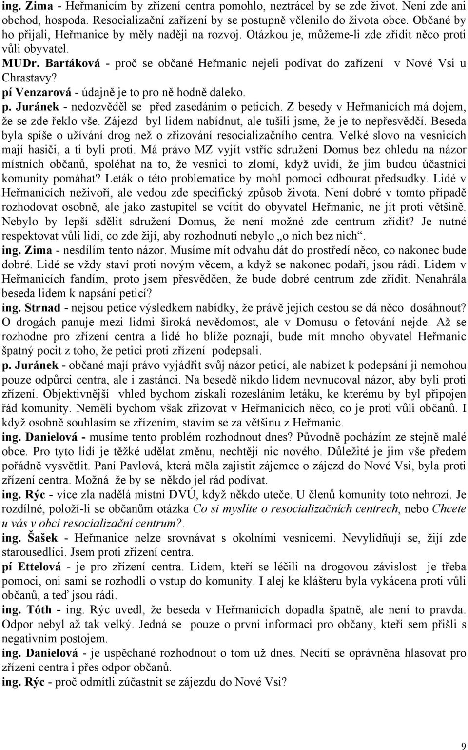 Bartáková - proč se občané Heřmanic nejeli podívat do zařízení v Nové Vsi u Chrastavy? pí Venzarová - údajně je to pro ně hodně daleko. p. Juránek - nedozvěděl se před zasedáním o peticích.