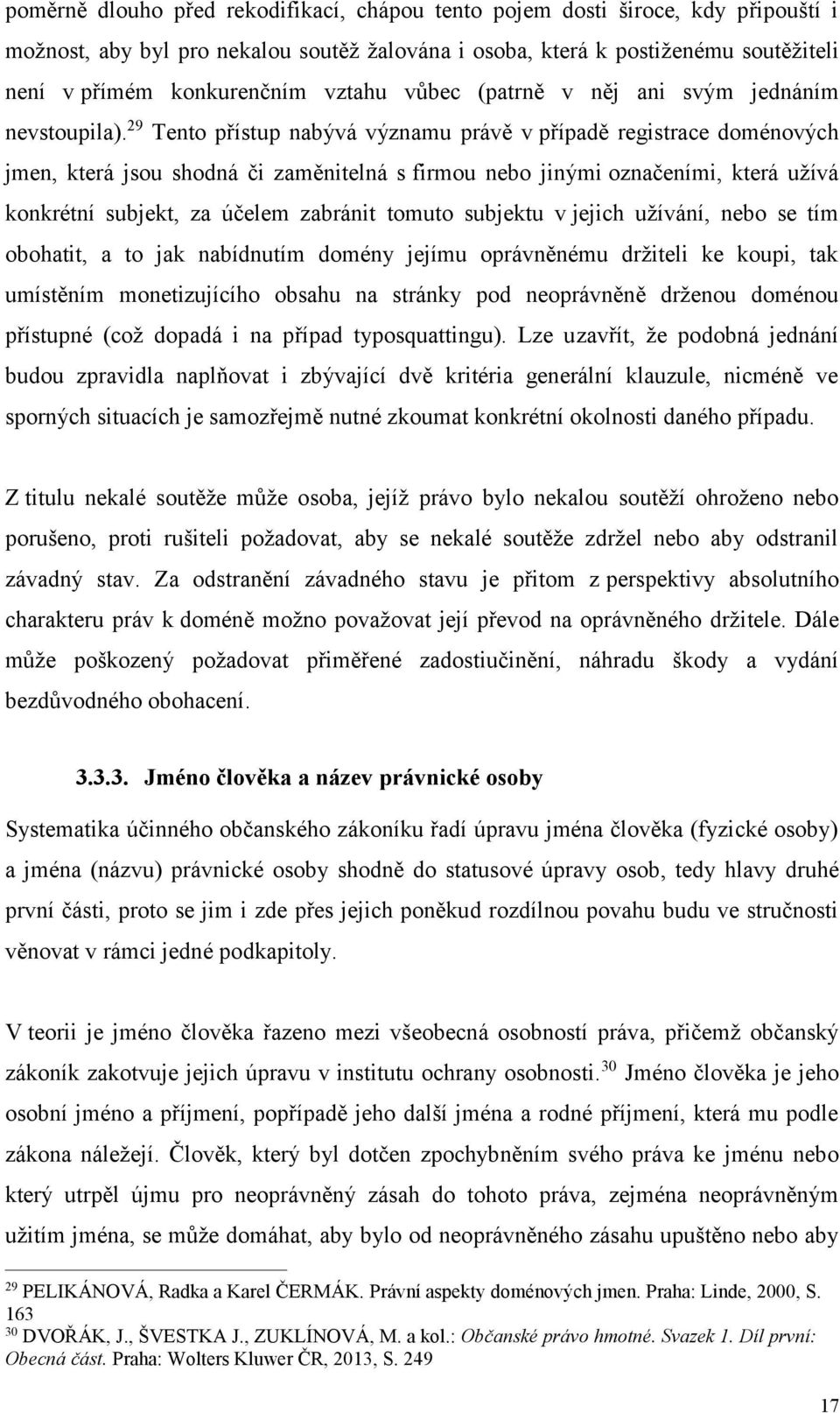 29 Tento přístup nabývá významu právě v případě registrace doménových jmen, která jsou shodná či zaměnitelná s firmou nebo jinými označeními, která užívá konkrétní subjekt, za účelem zabránit tomuto