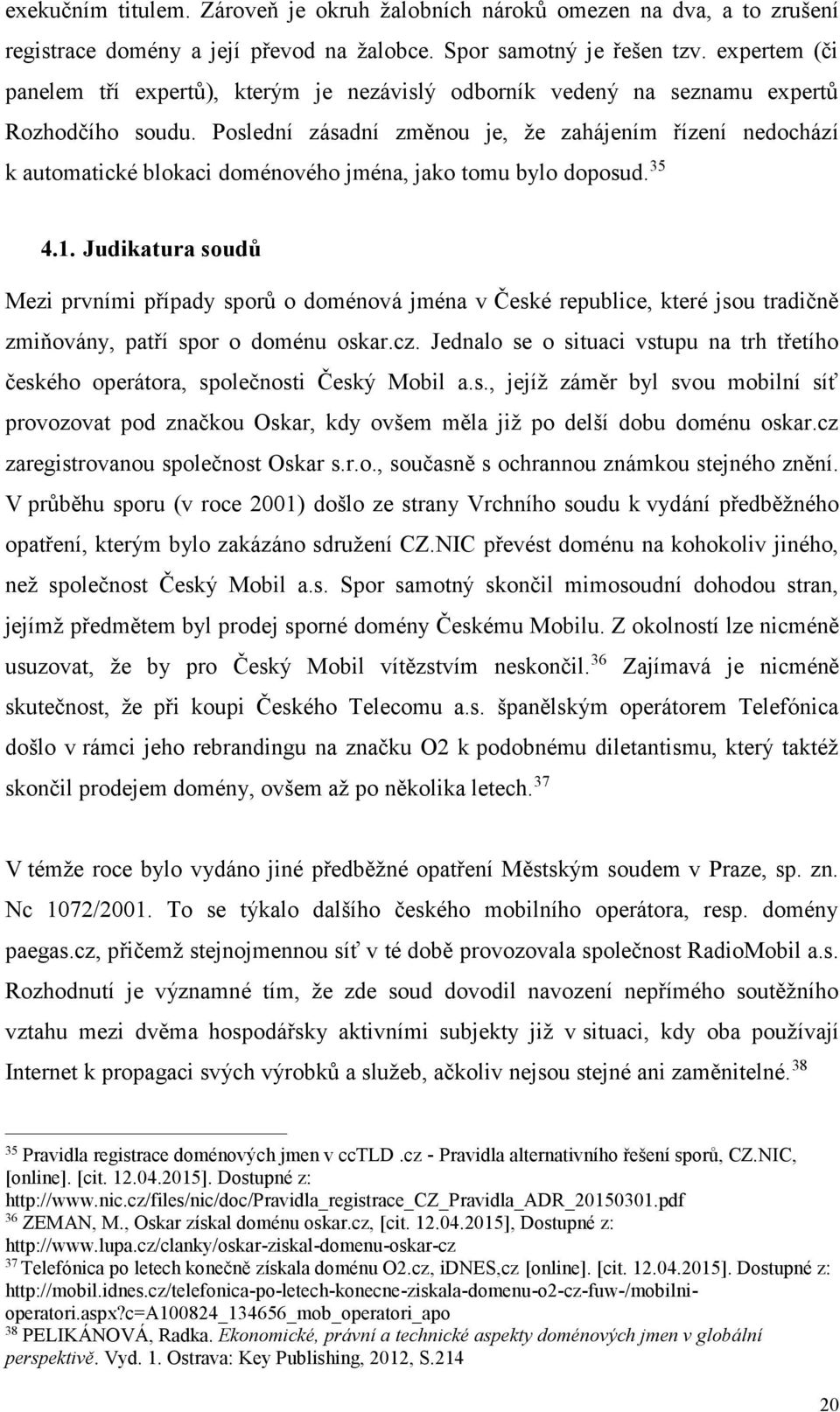 Poslední zásadní změnou je, že zahájením řízení nedochází k automatické blokaci doménového jména, jako tomu bylo doposud. 35 4.1.