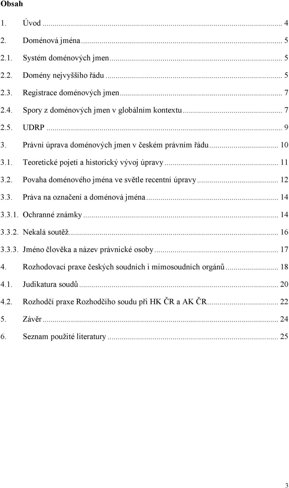 .. 12 3.3. Práva na označení a doménová jména... 14 3.3.1. Ochranné známky... 14 3.3.2. Nekalá soutěž... 16 3.3.3. Jméno člověka a název právnické osoby... 17 4.