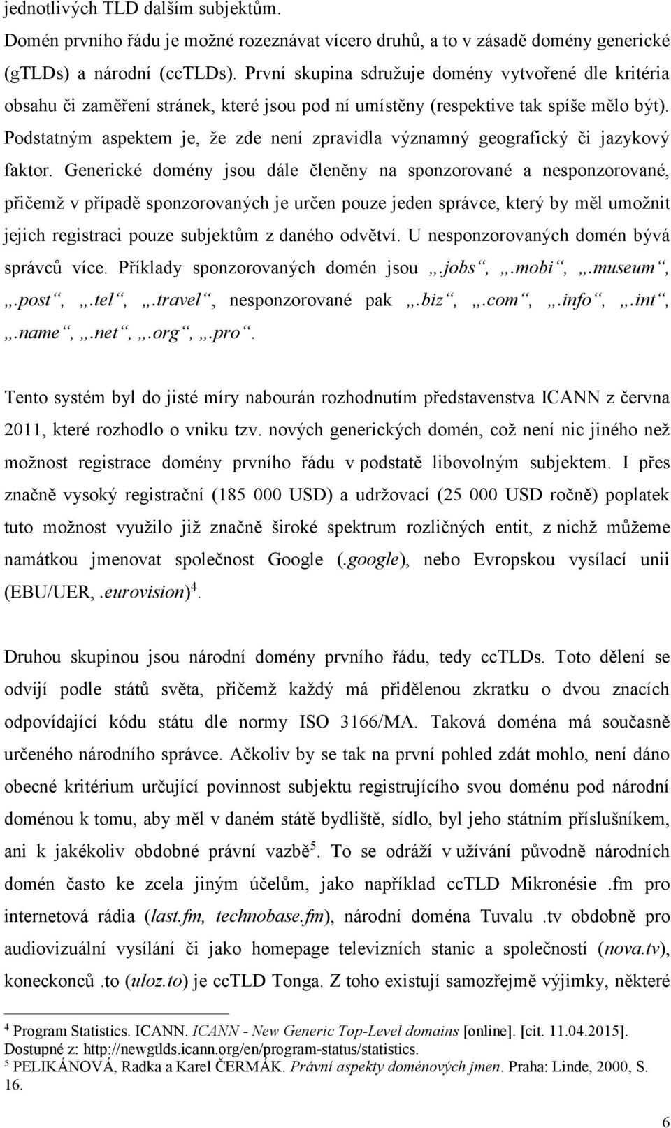 Podstatným aspektem je, že zde není zpravidla významný geografický či jazykový faktor.