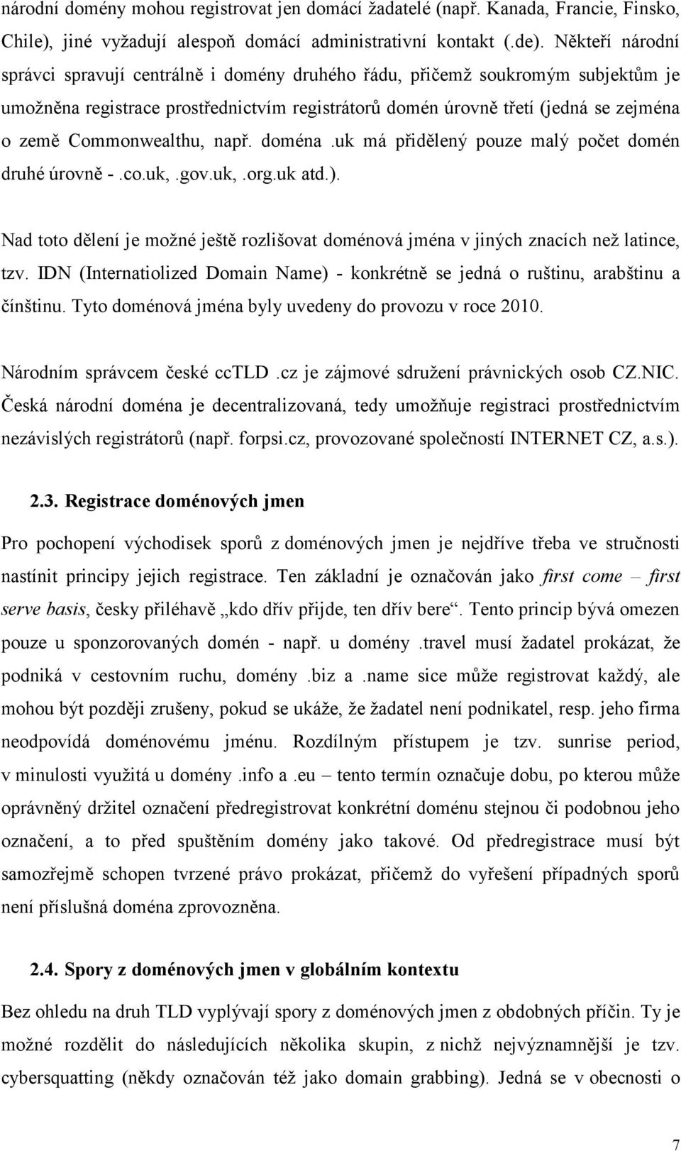 Commonwealthu, např. doména.uk má přidělený pouze malý počet domén druhé úrovně -.co.uk,.gov.uk,.org.uk atd.).