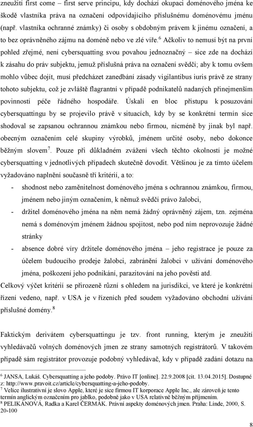 6 Ačkoliv to nemusí být na první pohled zřejmé, není cybersquatting svou povahou jednoznačný sice zde na dochází k zásahu do práv subjektu, jemuž příslušná práva na označení svědčí; aby k tomu ovšem