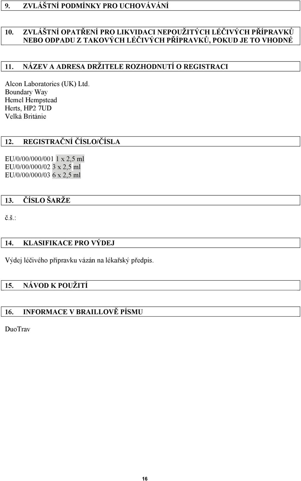 NÁZEV A ADRESA DRŽITELE ROZHODNUTÍ O REGISTRACI Alcon Laboratories (UK) Ltd. Boundary Way Hemel Hempstead Herts, HP2 7UD Velká Británie 12.