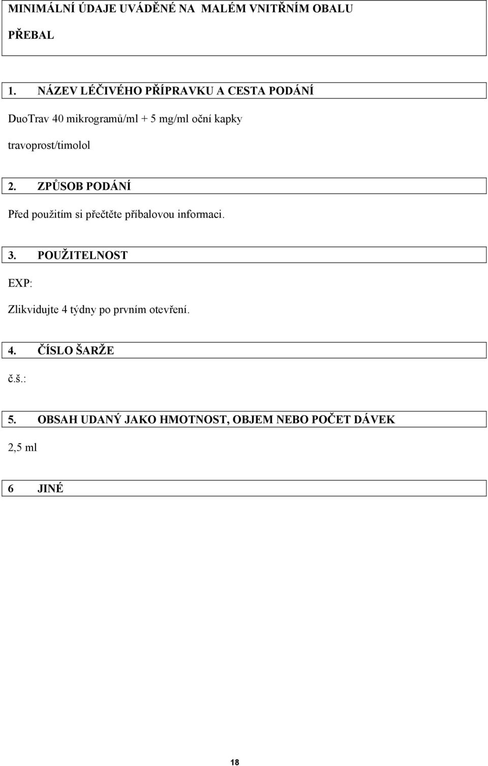 travoprost/timolol 2. ZPŮSOB PODÁNÍ Před použitím si přečtěte příbalovou informaci. 3.