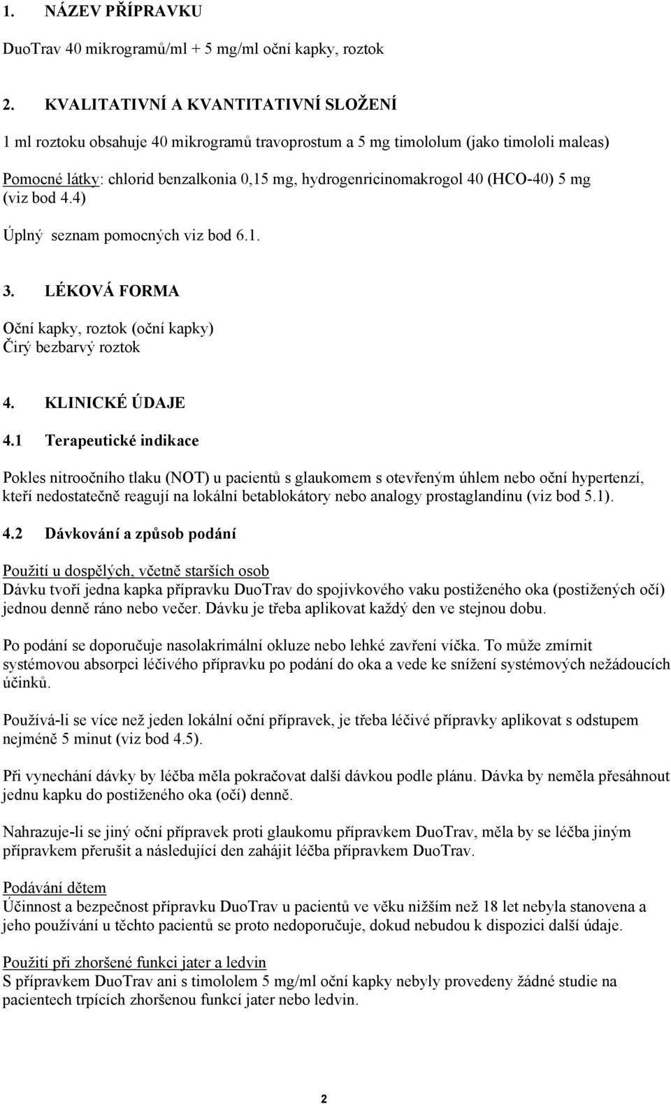 (HCO-40) 5 mg (viz bod 4.4) Úplný seznam pomocných viz bod 6.1. 3. LÉKOVÁ FORMA Oční kapky, roztok (oční kapky) Čirý bezbarvý roztok 4. KLINICKÉ ÚDAJE 4.