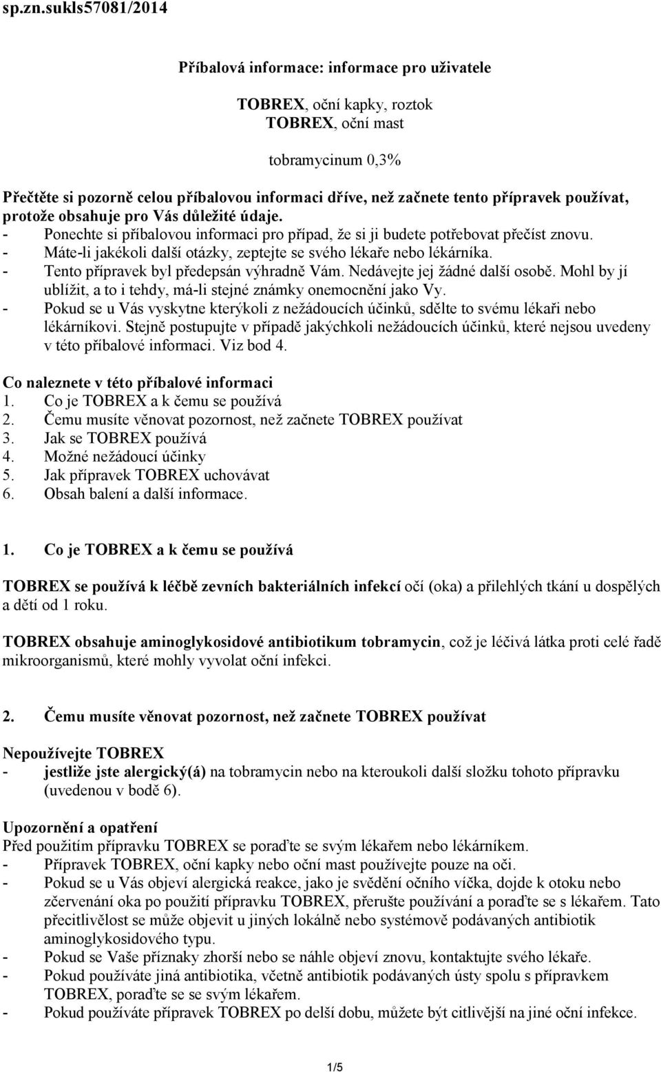 důležité údaje. - Ponechte si příbalovou informaci pro případ, že si ji budete potřebovat přečíst znovu. - Máte-li jakékoli další otázky, zeptejte se svého lékaře nebo lékárníka.