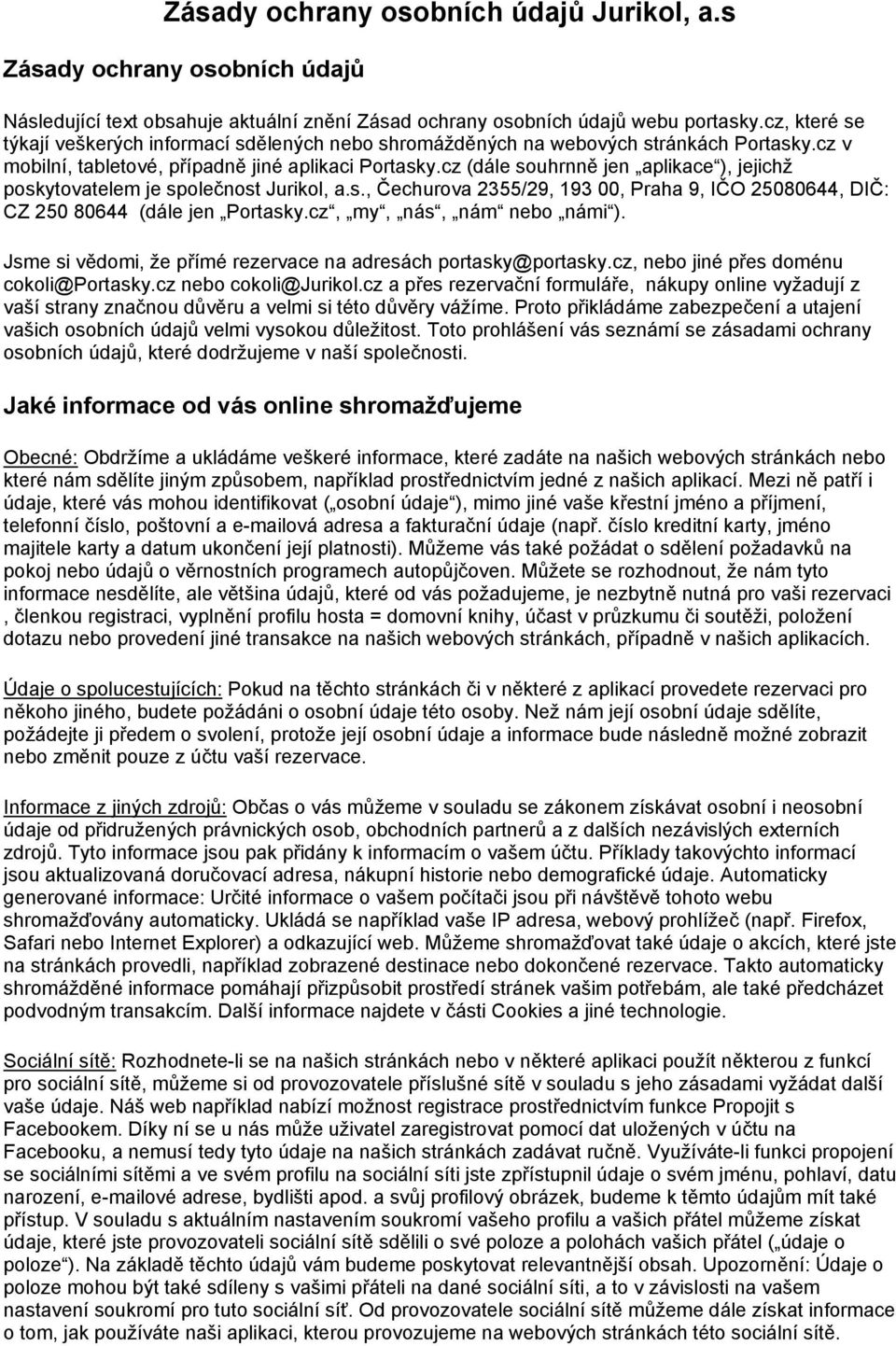 cz (dále souhrnně jen aplikace ), jejichž poskytovatelem je společnost Jurikol, a.s., Čechurova 2355/29, 193 00, Praha 9, IČO 25080644, DIČ: CZ 250 80644 (dále jen Portasky.
