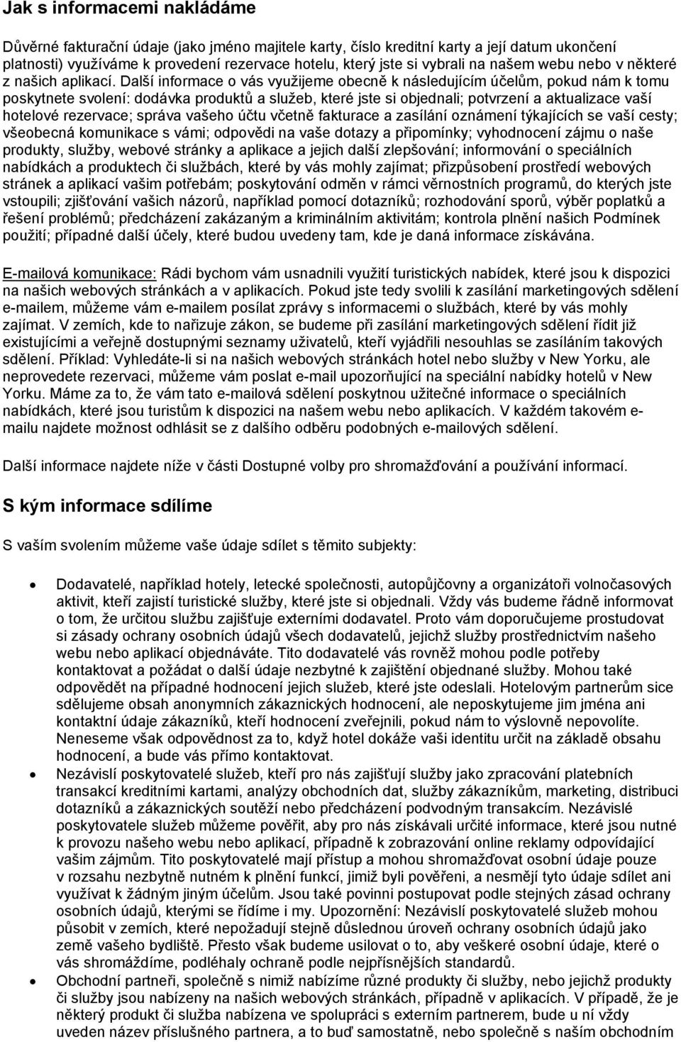 Další informace o vás využijeme obecně k následujícím účelům, pokud nám k tomu poskytnete svolení: dodávka produktů a služeb, které jste si objednali; potvrzení a aktualizace vaší hotelové rezervace;