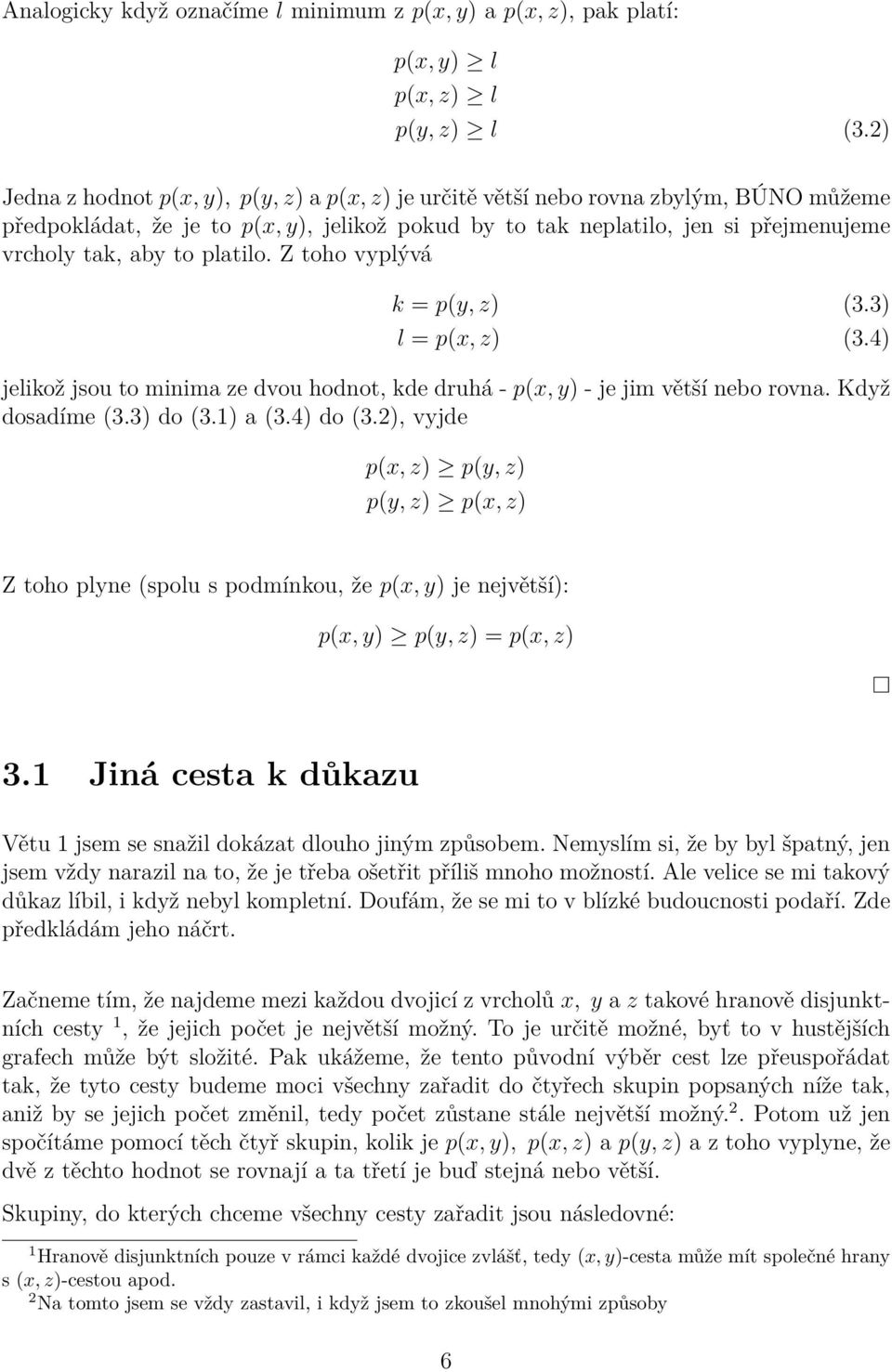 platilo. Z toho vyplývá k = p(y, z) (3.3) l = p(x, z) (3.4) jelikož jsou to minima ze dvou hodnot, kde druhá - p(x, y) - je jim větší nebo rovna. Když dosadíme (3.3) do (3.1) a (3.4) do (3.