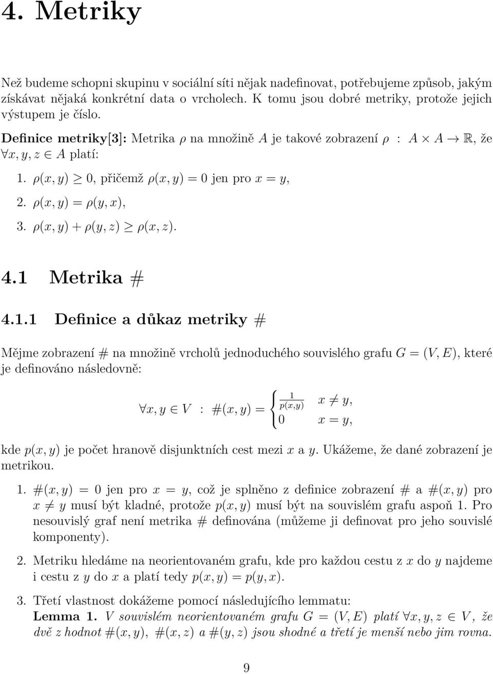 ρ(x, y) 0, přičemž ρ(x, y) = 0 jen pro x = y, 2. ρ(x, y) = ρ(y, x), 3. ρ(x, y) + ρ(y, z) ρ(x, z). 4.1 