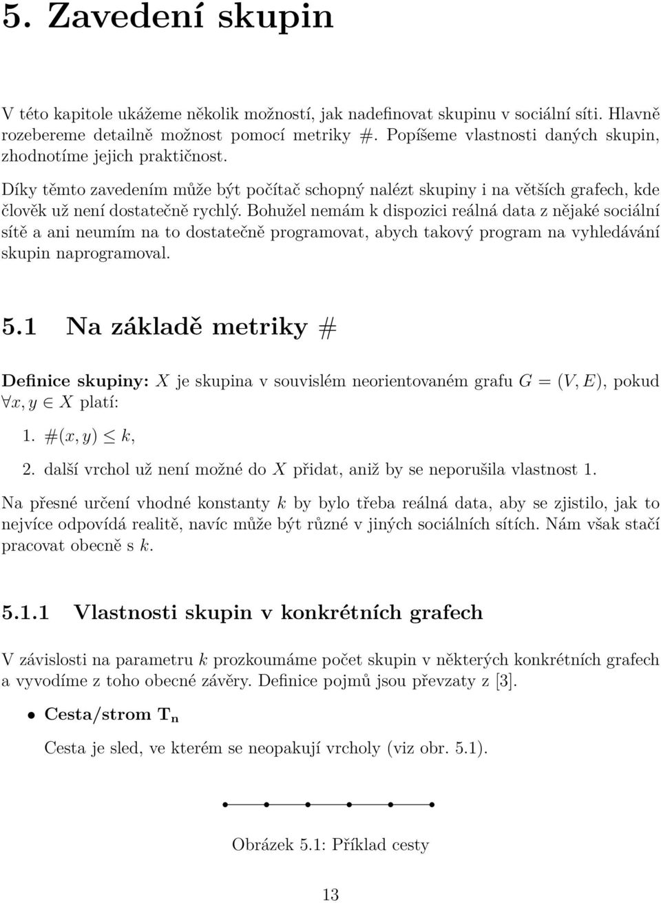 Bohužel nemám k dispozici reálná data z nějaké sociální sítě a ani neumím na to dostatečně programovat, abych takový program na vyhledávání skupin naprogramoval. 5.