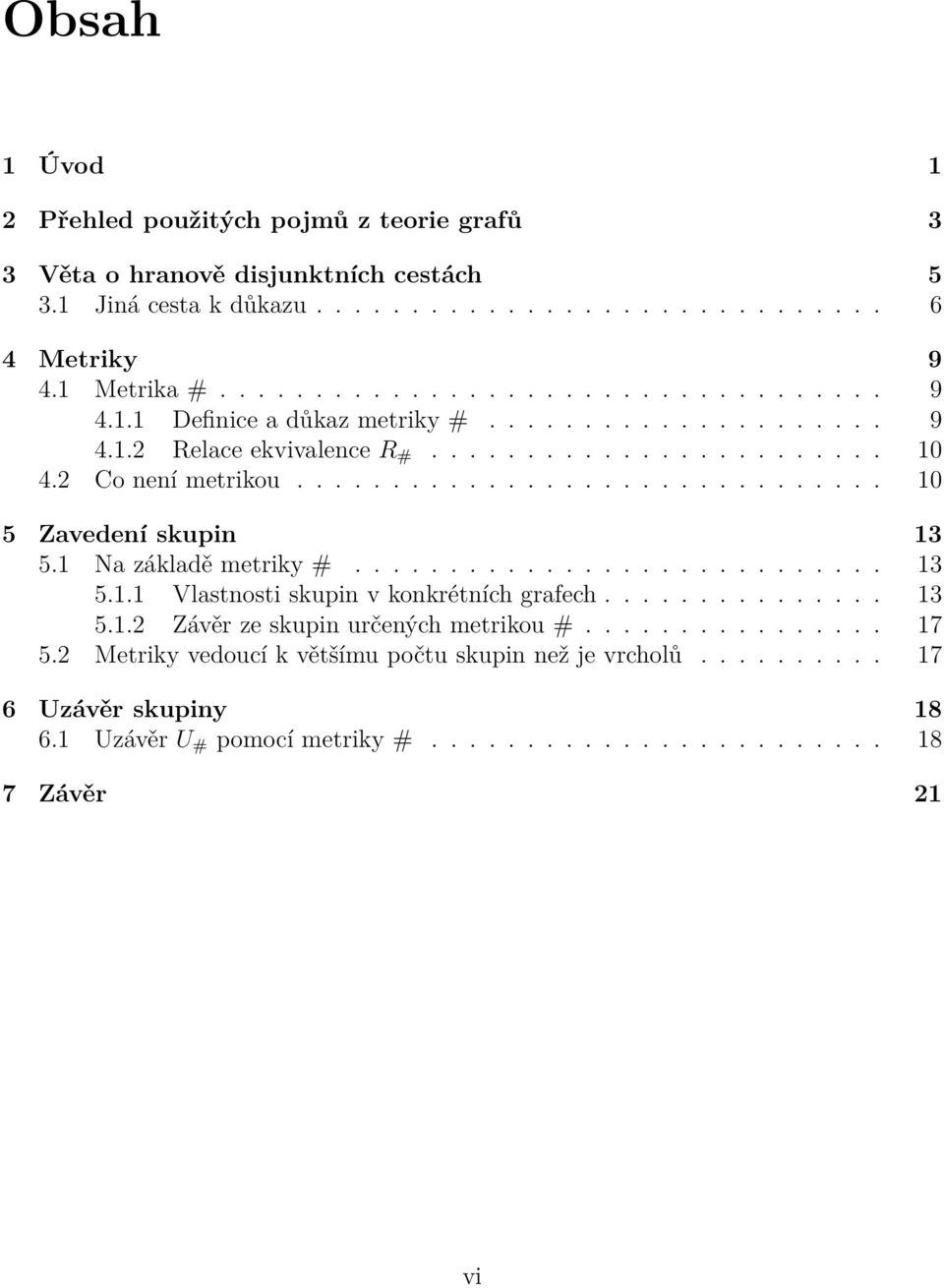 .............. 13 5.1.2 Závěr ze skupin určených metrikou #................ 17 5.2 Metriky vedoucí k většímu počtu skupin než je vrcholů.......... 17 6 Uzávěr skupiny 18 6.