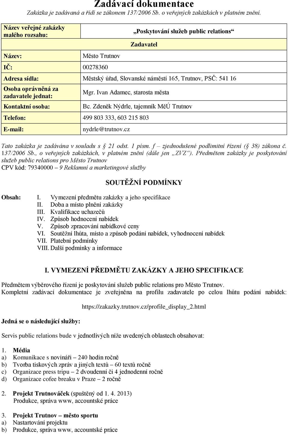 oprávněná za zadavatele jednat: Kontaktní osoba: Mgr. Ivan Adamec, starosta města Bc. Zdeněk Nýdrle, tajemník MěÚ Trutnov Telefon: 499 803 333, 603 215 803 E-mail: nydrle@trutnov.