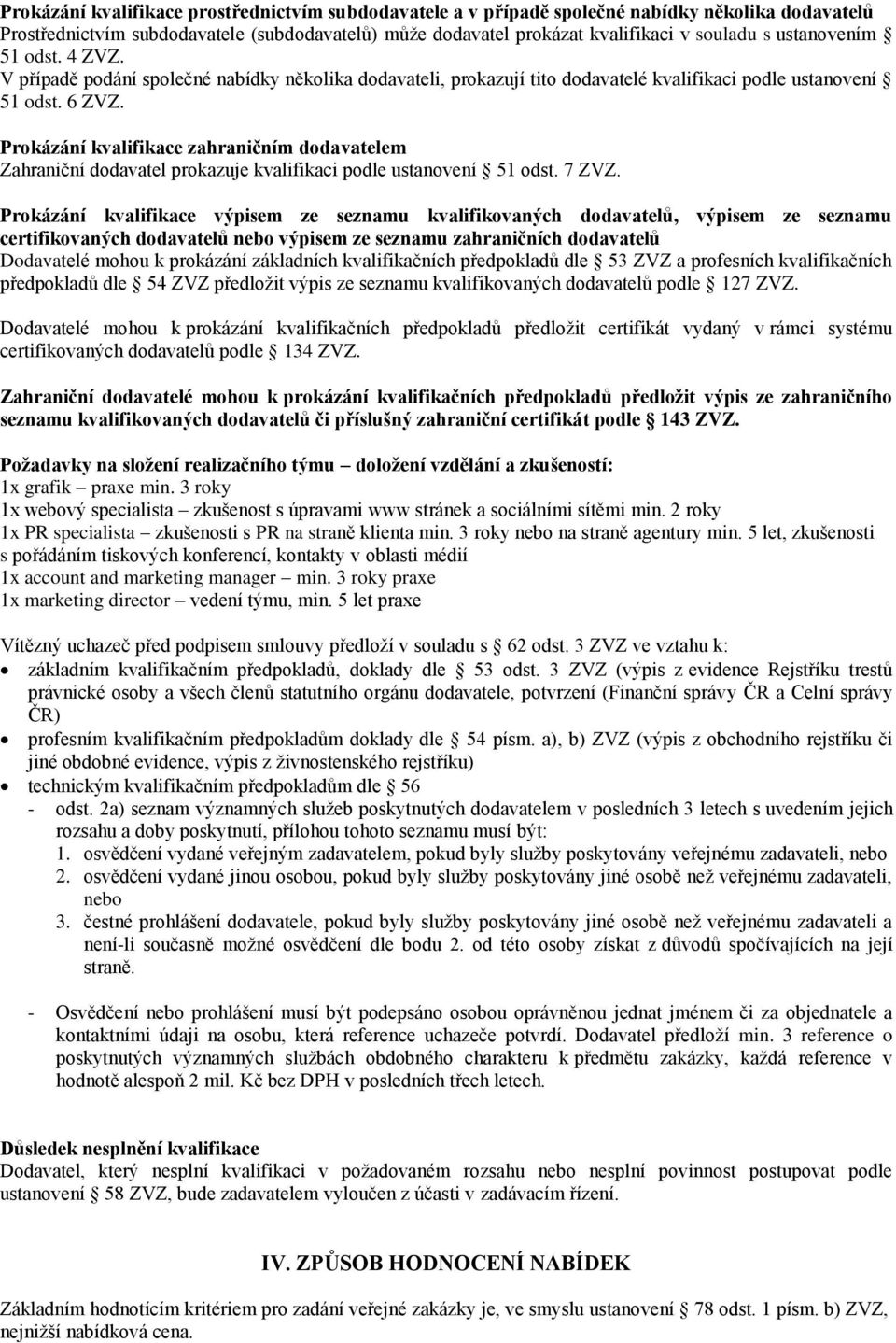 Prokázání kvalifikace zahraničním dodavatelem Zahraniční dodavatel prokazuje kvalifikaci podle ustanovení 51 odst. 7 ZVZ.