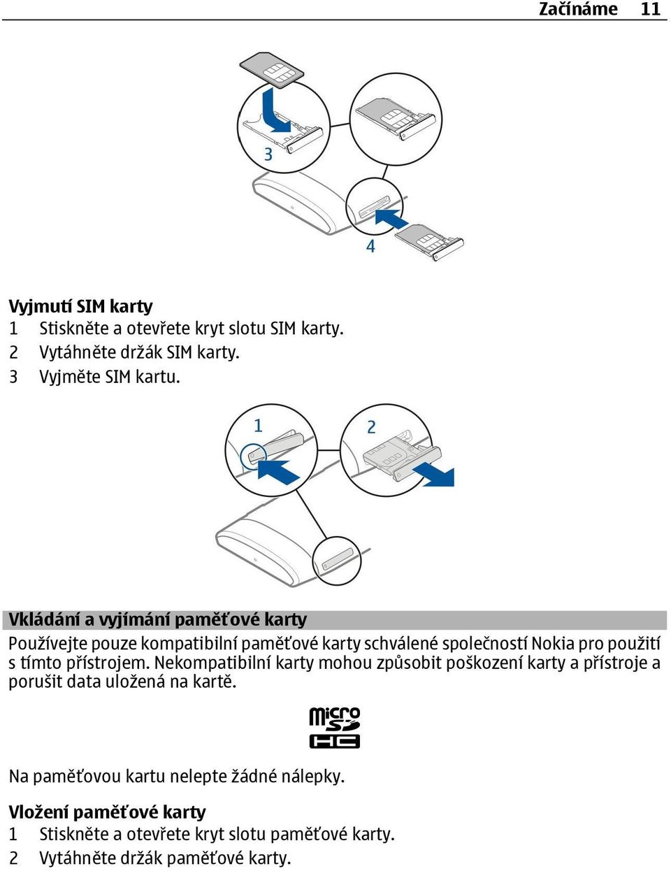 p ístrojem. Nekompatibilní karty mohou způsobit poškození karty a p ístroje a porušit data uložená na kartě.