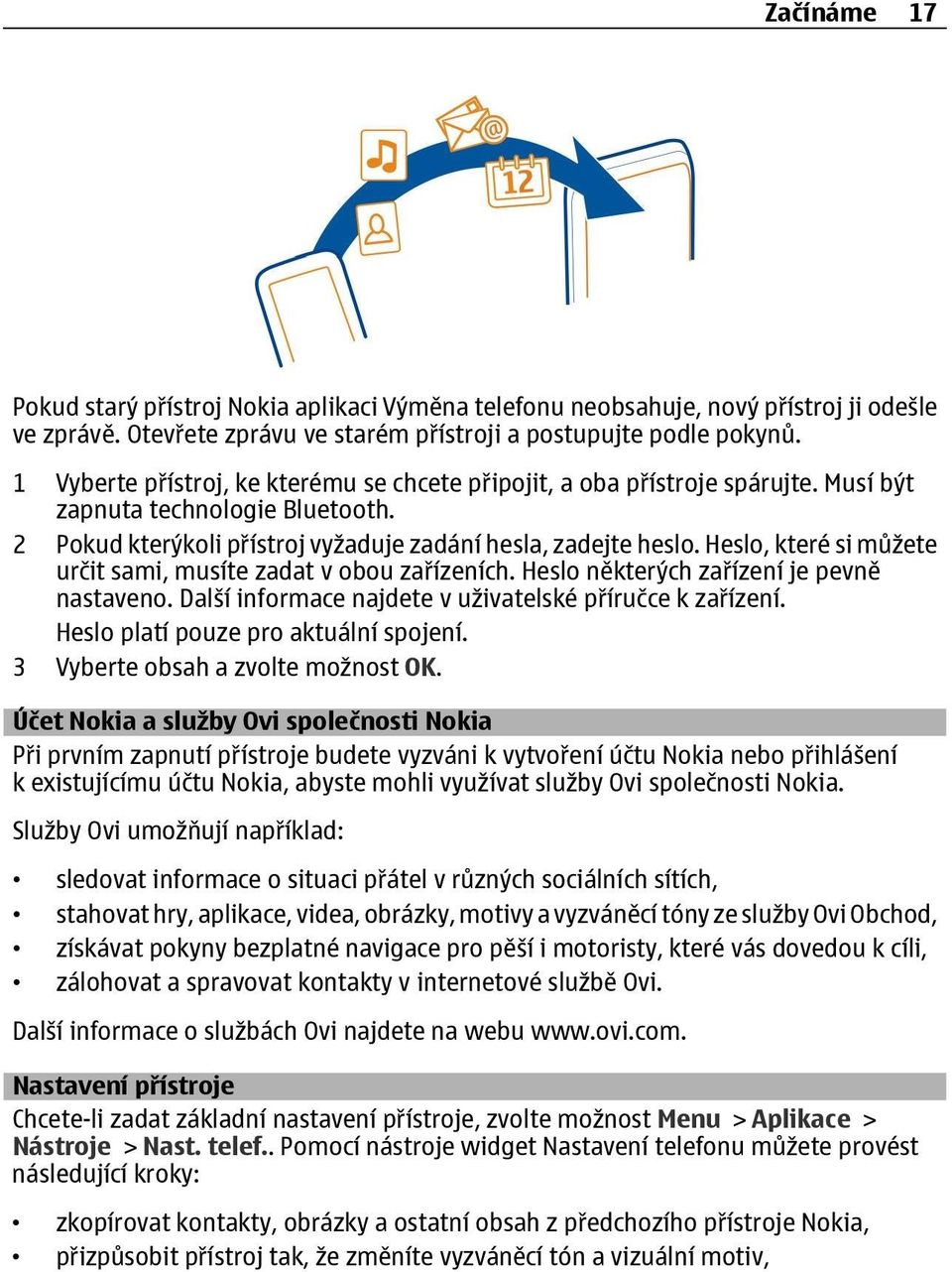 Heslo, které si můžete určit sami, musíte zadat v obou za ízeních. Heslo některých za ízení je pevně nastaveno. Další informace najdete v uživatelské p íručce k za ízení.