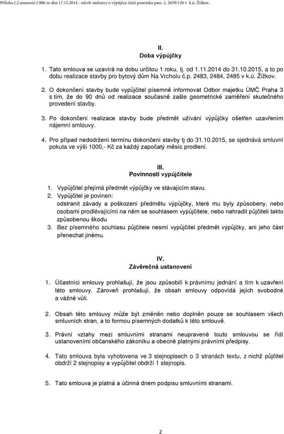 83, 2484, 2485 v k.ú. Žižkov. 2. O dokončení stavby bude vypůjčitel písemně informovat Odbor majetku ÚMČ Praha 3 s tím, že do 90 dnů od realizace současně zašle geometrické zaměření skutečného provedení stavby.