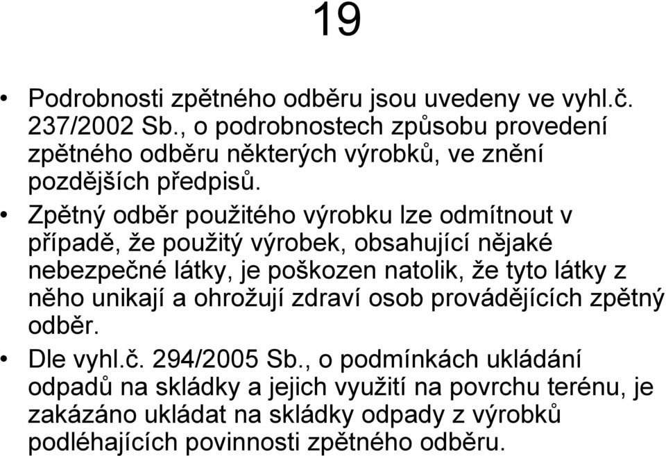 Zpětný odběr použitého výrobku lze odmítnout v případě, že použitý výrobek, obsahující nějaké nebezpečné látky, je poškozen natolik, že tyto