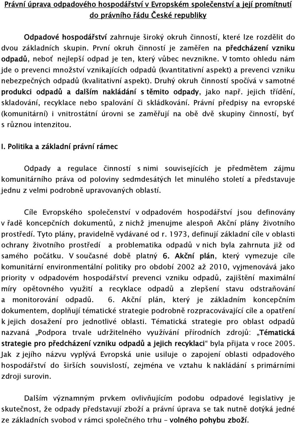 V tomto ohledu nám jde o prevenci množství vznikajících odpadů (kvantitativní aspekt) a prevenci vzniku nebezpečných odpadů (kvalitativní aspekt).