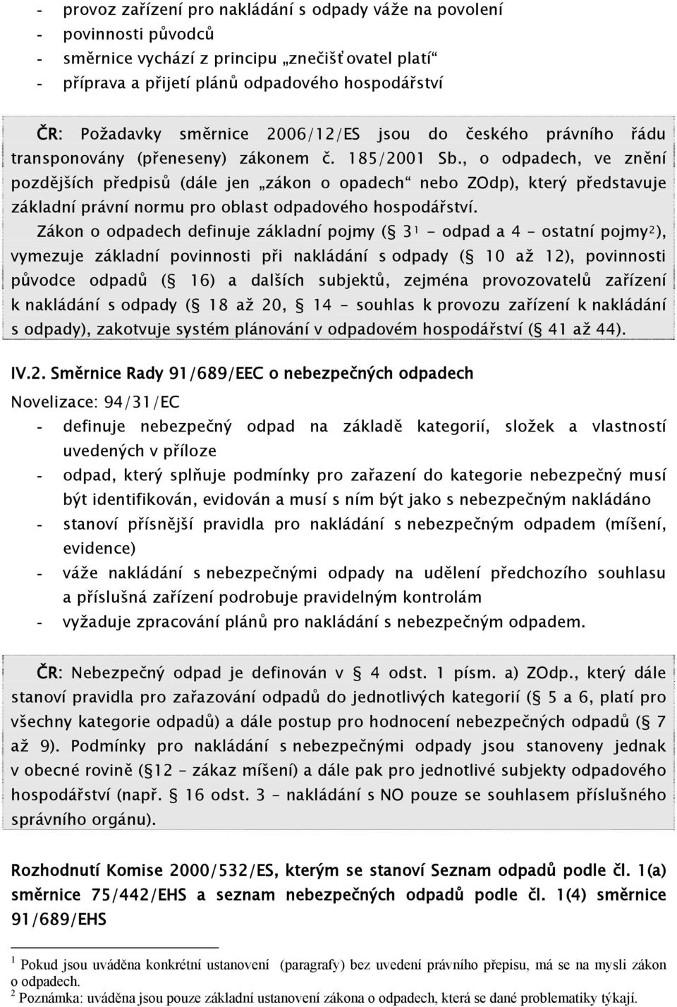 , o odpadech, ve znění pozdějších předpisů (dále jen zákon o opadech nebo ZOdp), který představuje základní právní normu pro oblast odpadového hospodářství.