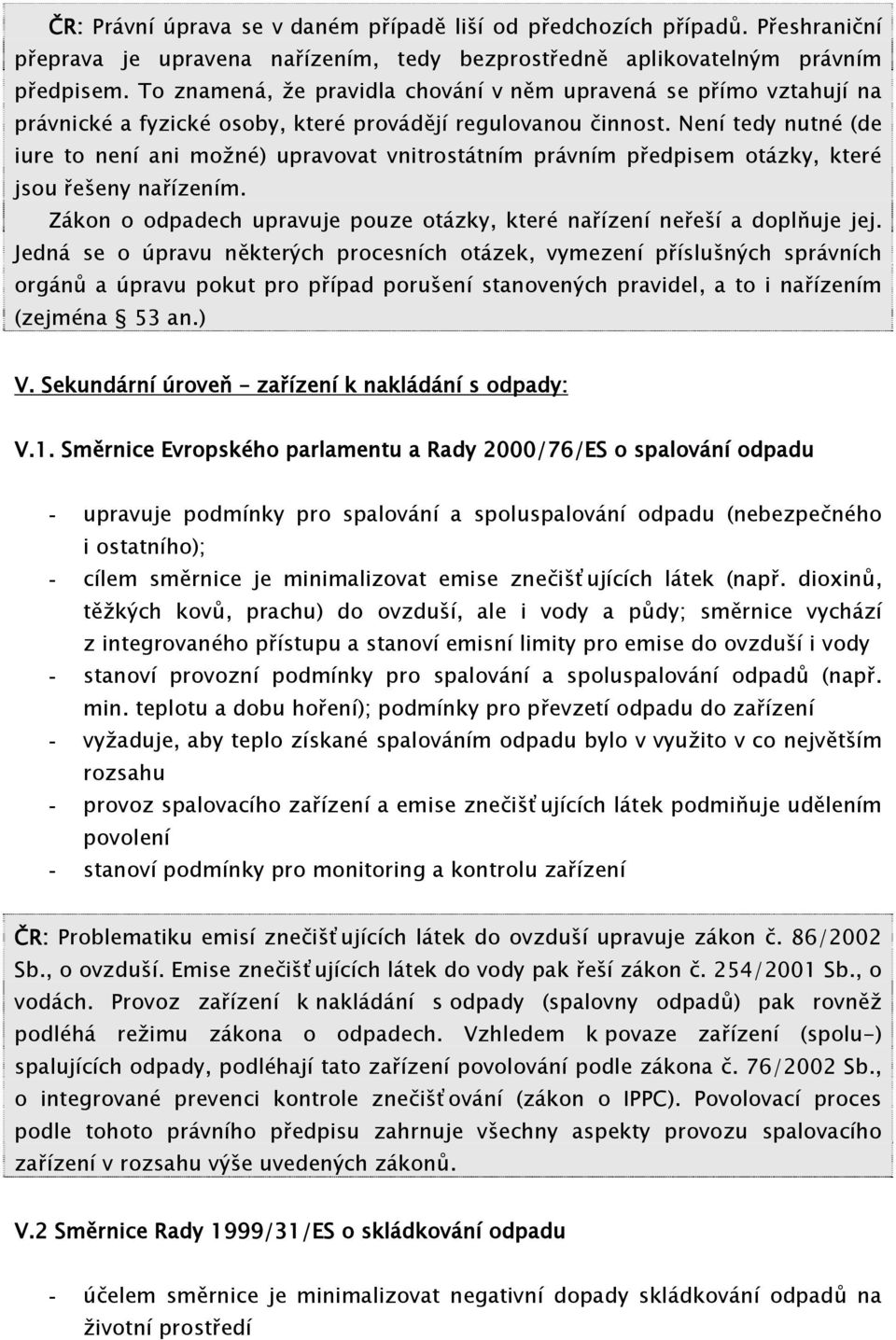 Není tedy nutné (de iure to není ani možné) upravovat vnitrostátním právním předpisem otázky, které jsou řešeny nařízením. Zákon o odpadech upravuje pouze otázky, které nařízení neřeší a doplňuje jej.