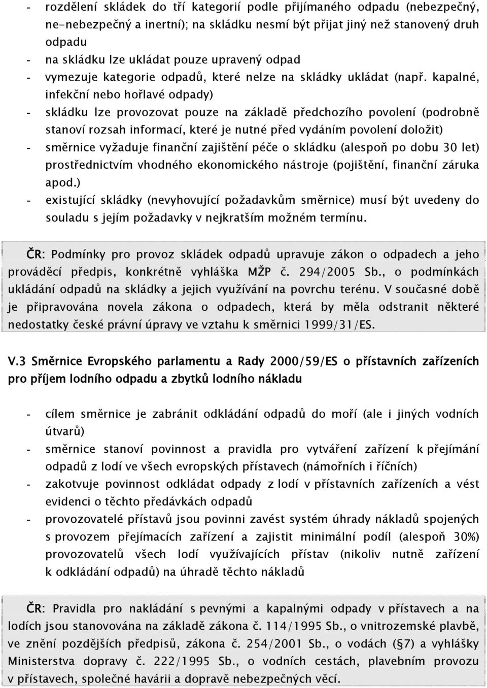 kapalné, infekční nebo hořlavé odpady) - skládku lze provozovat pouze na základě předchozího povolení (podrobně stanoví rozsah informací, které je nutné před vydáním povolení doložit) - směrnice