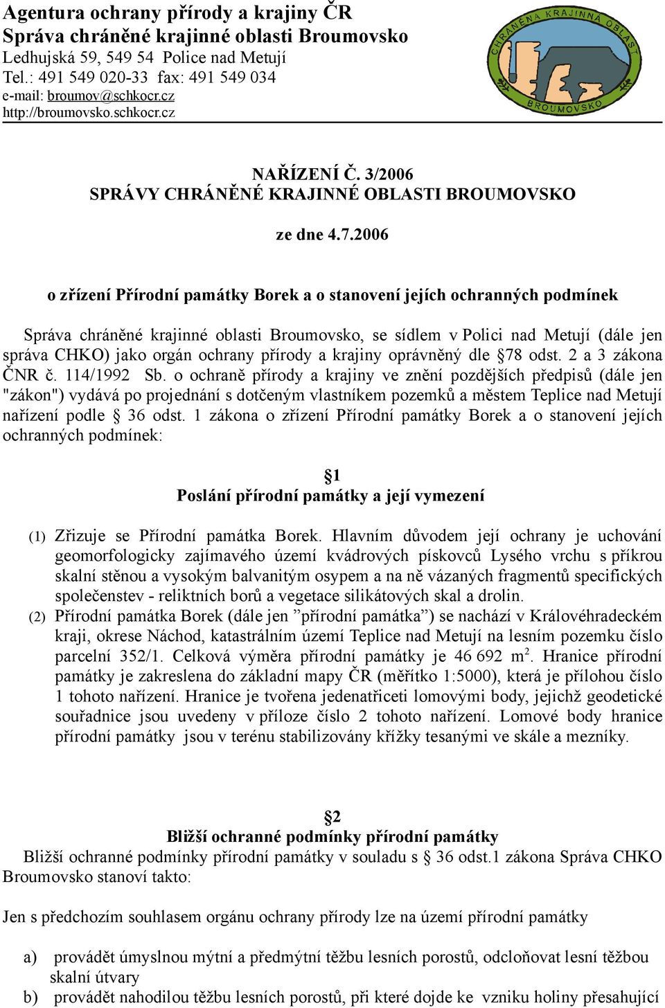 2006 o zřízení Přírodní památky Borek a o stanovení jejích ochranných podmínek Správa chráněné krajinné oblasti Broumovsko, se sídlem v Polici nad Metují (dále jen správa CHKO) jako orgán ochrany