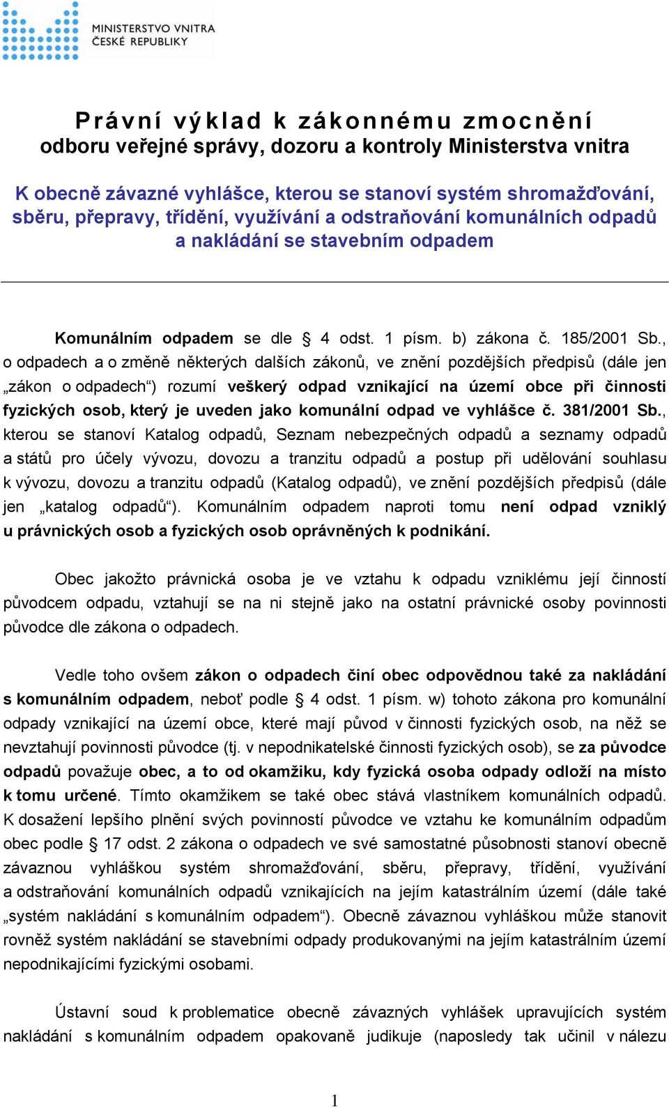 , o odpadech a o změně některých dalších zákonů, ve znění pozdějších předpisů (dále jen zákon o odpadech ) rozumí veškerý odpad vznikající na území obce při činnosti fyzických osob, který je uveden