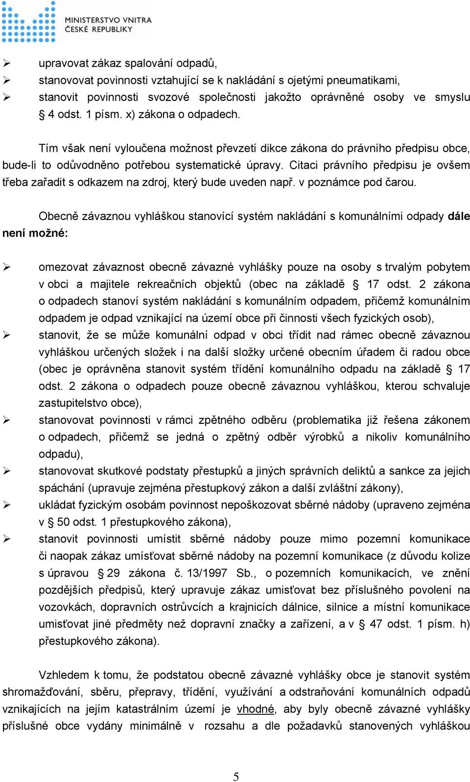 Citaci právního předpisu je ovšem třeba zařadit s odkazem na zdroj, který bude uveden např. v poznámce pod čarou.