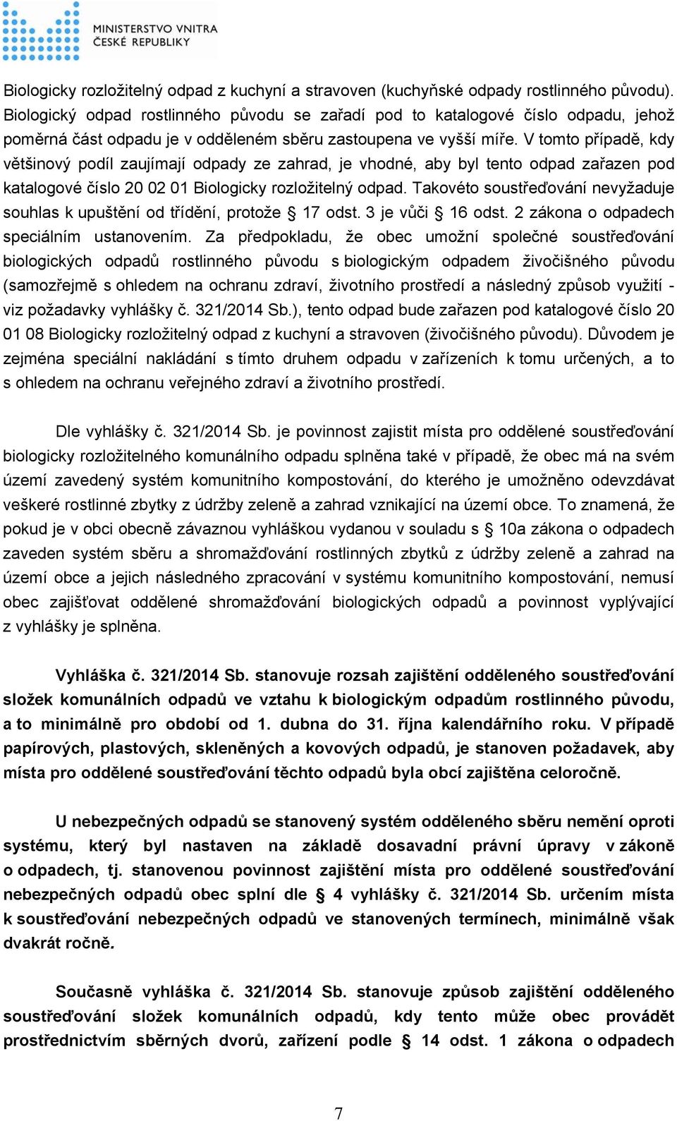 V tomto případě, kdy většinový podíl zaujímají odpady ze zahrad, je vhodné, aby byl tento odpad zařazen pod katalogové číslo 20 02 01 Biologicky rozložitelný odpad.