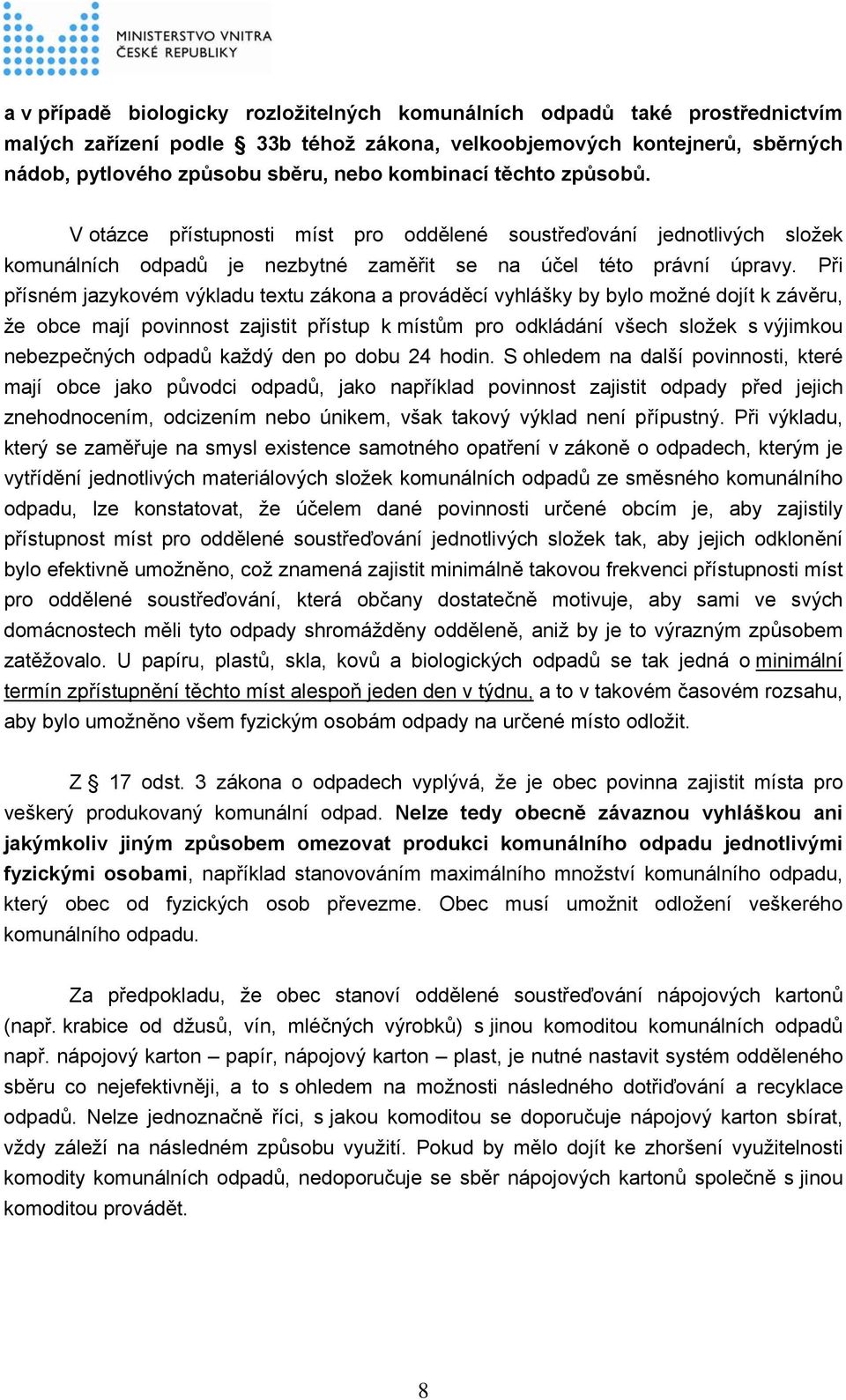 Při přísném jazykovém výkladu textu zákona a prováděcí vyhlášky by bylo možné dojít k závěru, že obce mají povinnost zajistit přístup k místům pro odkládání všech složek s výjimkou nebezpečných