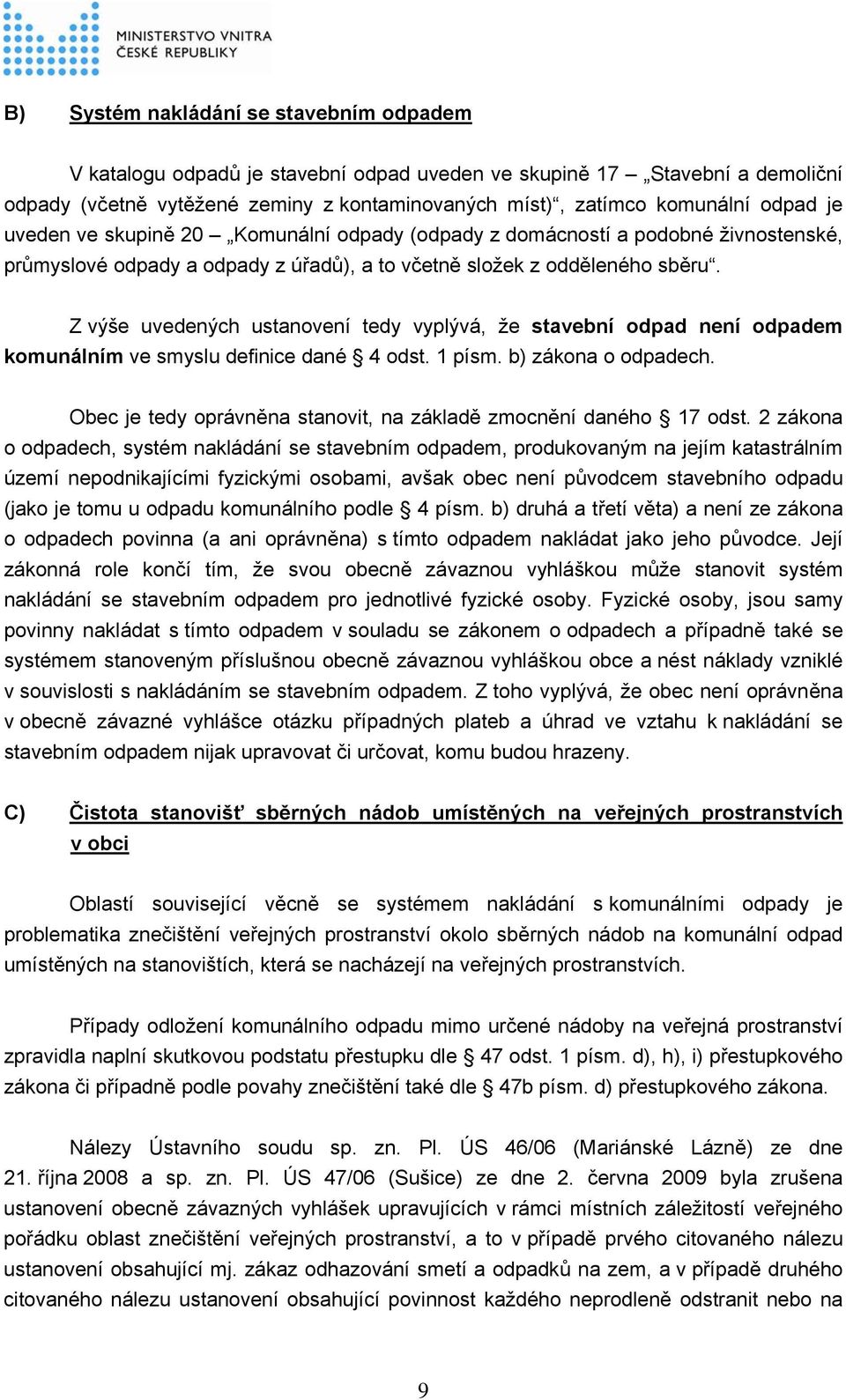 Z výše uvedených ustanovení tedy vyplývá, že stavební odpad není odpadem komunálním ve smyslu definice dané 4 odst. 1 písm. b) zákona o odpadech.