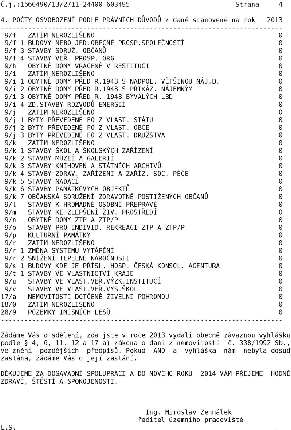 1948 S PŘIKÁZ. NÁJEMNÝM 0 9/i 3 OBYTNÉ DOMY PŘED R. 1948 BÝVALÝCH LBD 0 9/i 4 ZD.STAVBY ROZVODŮ ENERGIÍ 0 9/j ZATÍM NEROZLIŠENO 0 9/j 1 BYTY PŘEVEDENÉ FO Z VLAST.