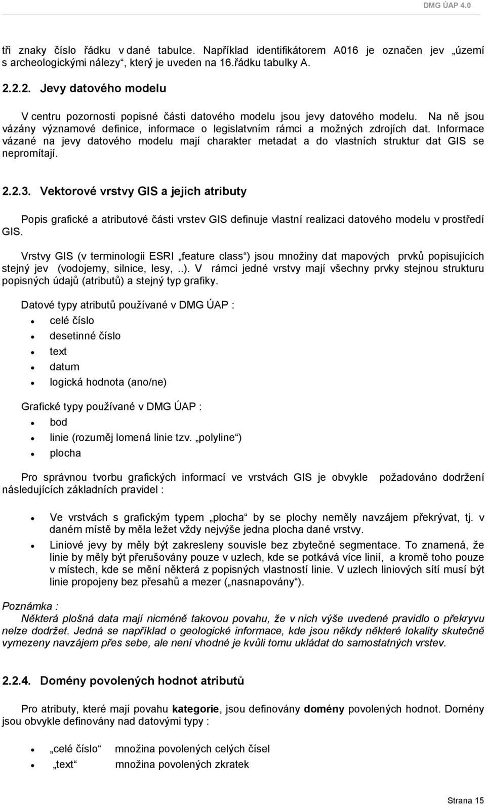 Informace vázané na jevy datového modelu mají charakter metadat a do vlastních struktur dat GIS se nepromítají. 2.2.3.