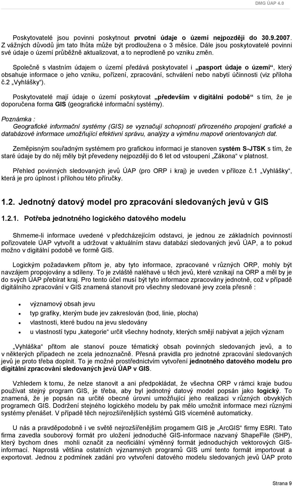 Společně s vlastním údajem o území předává poskytovatel i pasport údaje o území, který obsahuje informace o jeho vzniku, pořízení, zpracování, schválení nebo nabytí účinnosti (viz příloha č.