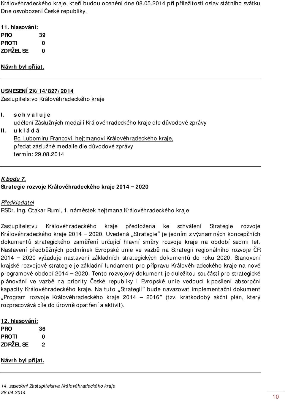 Lubomíru Francovi, hejtmanovi Královéhradeckého kraje, předat záslužné medaile dle důvodové zprávy termín: 29.08.2014 K bodu 7. Strategie rozvoje Královéhradeckého kraje 2014 2020 RSDr. Ing.