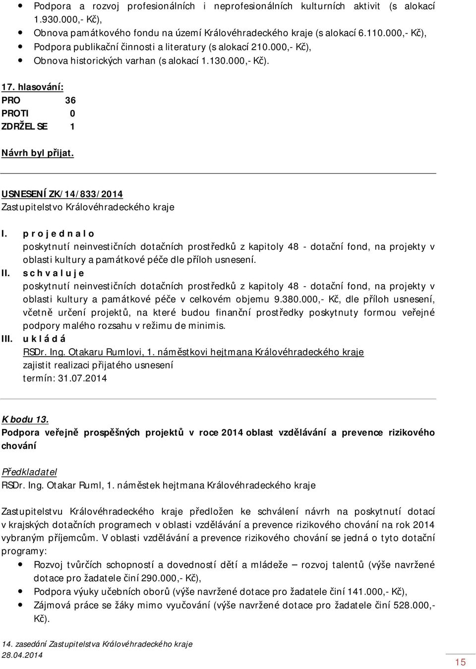 p r o j e d n a l o poskytnutí neinvestičních dotačních prostředků z kapitoly 48 - dotační fond, na projekty v oblasti kultury a památkové péče dle příloh usnesení.