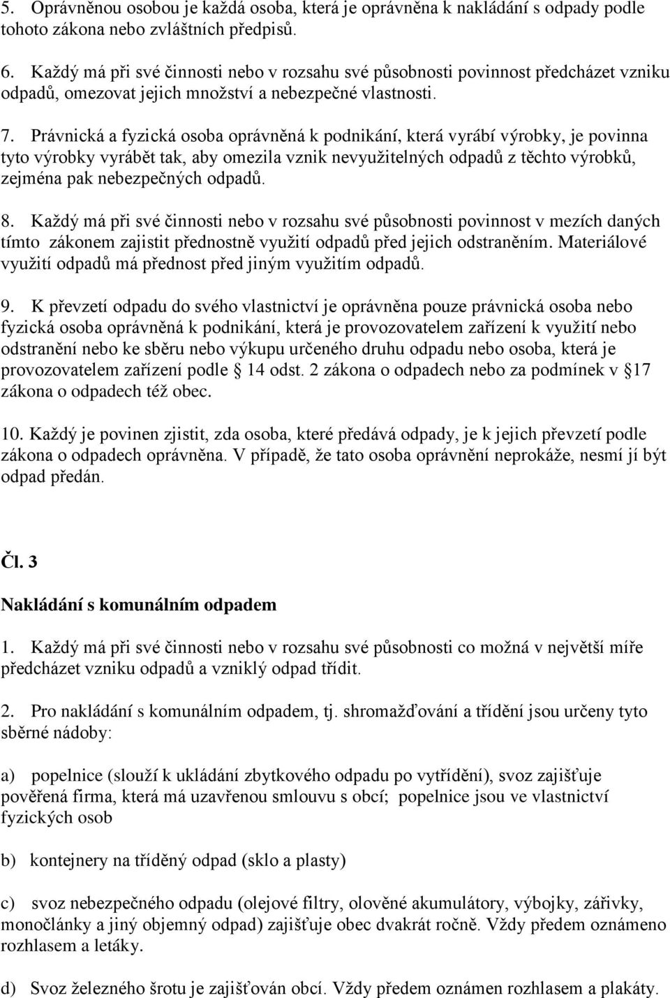 Právnická a fyzická osoba oprávněná k podnikání, která vyrábí výrobky, je povinna tyto výrobky vyrábět tak, aby omezila vznik nevyužitelných odpadů z těchto výrobků, zejména pak nebezpečných odpadů.