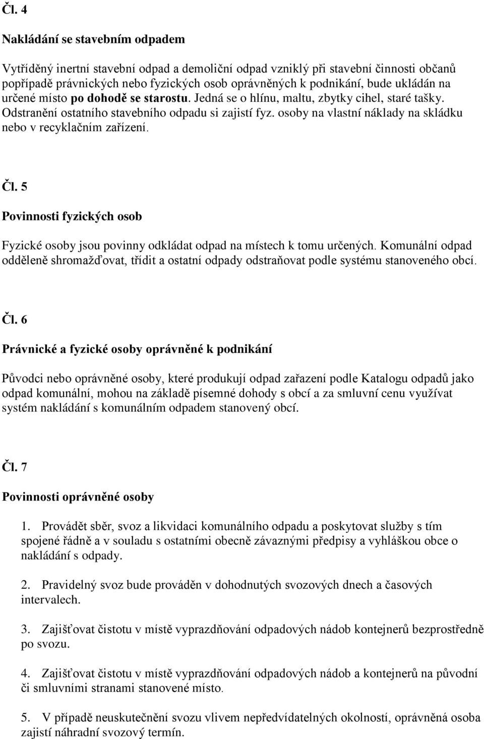 osoby na vlastní náklady na skládku nebo v recyklačním zařízení. Čl. 5 Povinnosti fyzických osob Fyzické osoby jsou povinny odkládat odpad na místech k tomu určených.